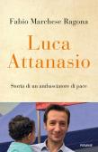 Luca Attanasio. Storia di un ambasciatore di pace edito da Piemme