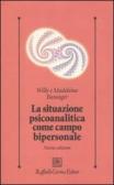 La situazione psicoanalitica come campo bipersonale edito da Raffaello Cortina Editore