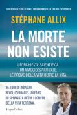 La morte non esiste. Un'inchiesta scientifica. Un viaggio spirituale. Le prove della vita oltre la vita edito da HarperCollins Italia