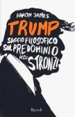 Trump. Saggio filosofico sul predominio degli stronzi edito da Rizzoli