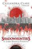 Il libro bianco perduto. Shadowhunters. The eldest curses edito da Mondadori