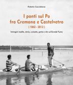 I ponti sul Po fra Cremona e Castelvetro (1862-2012). Ediz. illustrata edito da Youcanprint