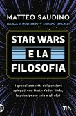 Star Wars e la filosofia. I grandi concetti del pensiero spiegati con Darth Vader, Yoda, la Principessa Leia e gli altri edito da TEA