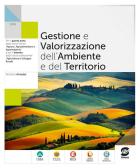 Gestione e valorizzazione dell'ambiente e del territorio. Per le Scuole superiori. Con e-book. Con espansione online per Istituto tecnico agrario
