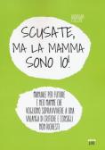 Scusate, ma la mamma sono io! Manuale per future e neo mamme che vogliono sopravvivere a una valanga di critiche e consigli non richiesti edito da Ultra