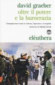 Oltre il potere e la burocrazia. L'immaginazione contro la violenza, l'ignoranza e la stupidità edito da Elèuthera