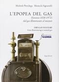 L' epopea del gas (Genova 1838-1972). Dal gas illuminante al metano. Ediz. italiana e inglese edito da ERGA