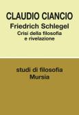 Friedrich Schlegel. Crisi della filosofia e rivelazione edito da Ugo Mursia Editore