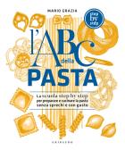 L'ABC della pasta. La scuola step by step per preparare e cucinare la pasta senza sprechi e con gusto edito da Gribaudo