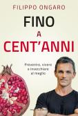 Fino a cent'anni. Prevenire, vivere e invecchiare al meglio edito da Ponte alle Grazie