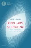 Ribellarsi al destino. Impara a non rassegnarti e prendi sul serio i tuoi desideri edito da Mondadori