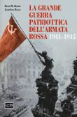La grande guerra patriottica dell'Armata Rossa 1941-1945 edito da LEG Edizioni