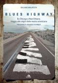 Blues highway. Da Chicago a New Orleans. Viaggio alle origini della musica americana edito da Arcana