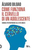 Come funziona il cervello di un adolescente. Consigli per prepararsi alla vita adulta edito da TEA