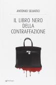 Il libro nero della contraffazione. Quanto costa all'Italia la falsificazione. Quanto si arricchisce la malavita. Che cosa si fa e che cosa si deve fare edito da Pendragon