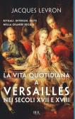 La vita quotidiana a Versailles nei secoli XVII e XVIII edito da Rizzoli