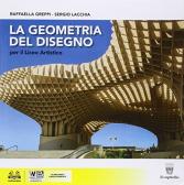 La geometria del disegno. Per le Scuole superiori. Con e-book. Con espansione online per Liceo artistico