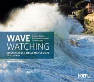 Wave watching. Lo spettacolo delle mareggiate in Liguria edito da Hoepli