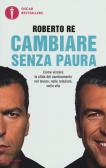 Cambiare senza paura. Come vincere la sfida del cambiamento nel lavoro, nelle relazioni, nella vita edito da Mondadori