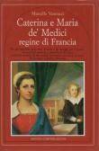 Caterina e Maria de' Medici regine di Francia edito da Newton & Compton