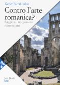 Contro l'arte romanica? Saggio su un passato reinventato edito da Jaca Book