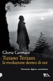 Tiziano Terzani: la rivoluzione dentro di noi edito da TEA