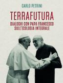TerraFutura. Dialoghi con Papa Francesco sull'ecologia integrale edito da Slow Food