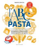 L'ABC della pasta. La scuola step by step per preparare e cucinare la pasta senza sprechi e con gusto edito da Gribaudo