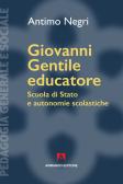 Giovanni Gentile educatore. Scuola di Stato e autonomie scolastiche edito da Armando Editore