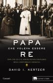 Il papa che voleva essere re. 1849: Pio IX e il sogno rivoluzionario della Repubblica romana edito da Garzanti