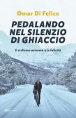 Pedalando nel silenzio di ghiaccio. Il ciclismo estremo e la felicità edito da Rizzoli