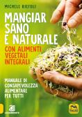 Mangiar sano e naturale con alimenti vegetali e integrali. Manuale di consapevolezza alimentare per tutti edito da Macro Edizioni