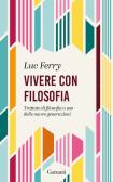 Vivere con filosofia. Trattato di filosofia a uso delle nuove generazioni edito da Garzanti