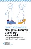 Non basta diventare grandi per essere adulti. Come smetterla di essere figli e prendere in mano la nostra vita edito da Feltrinelli