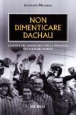 Non dimenticare Dachau. I giorni del massacro e della speranza in un lager nazista edito da Ugo Mursia Editore