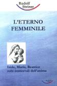 L' eterno femminile. Iside, Maria, Beatrice: volti immortali dell'anima umana edito da Archiati Verlag