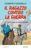 Il ragazzo contro la guerra. Una storia di Gino Strada edito da Mondadori