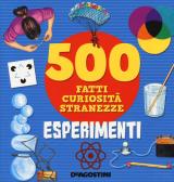 Esperimenti. 500 fatti, curiosità, stranezze. Ediz. a colori edito da De Agostini