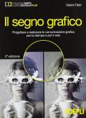 Il segno grafico. Progettare e realizzare la comunicazione grafica per la stampa e per il web. Per gli Ist. tecnici e professionali. Con e-book. Con espansione online per Istituto professionale per il commercio e turismo