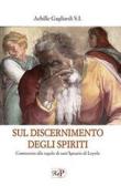 Sul discernimento degli spiriti. Commento alle regole di sant'Ignazio di Loyola edito da Apostolato della Preghiera