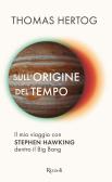 Sull'origine del tempo. Il mio viaggio con Stephen Hawking dentro il Big Bang edito da Rizzoli