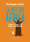 La nostra Africa. Cronache di viaggio di un medico euroafricano edito da Gangemi Editore