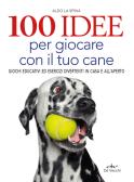 100 idee per giocare con il tuo cane. Giochi educativi ed esercizi divertenti in casa e all'aperto edito da De Vecchi