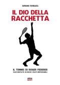 Il dio della racchetta. Il tennis di Roger Federer raccontato in nove colpi impossibili edito da Ultra