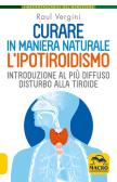 Curare in maniera naturale l'ipotiroidismo. Introduzione al più diffuso disturbo alla tiroide edito da Macro Edizioni