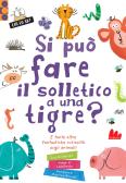 Si può fare il solletico a una tigre? E tante altre fantastiche curiosità sugli animali. Ediz. a colori edito da Gallucci