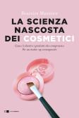 La scienza nascosta dei cosmetici. Cosa c'è dentro i prodotti che compriamo. Per un make-up consapevole edito da Chiarelettere