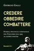 Credere, obbedire, combattere. Storia, politica e ideologia del fascismo italiano dal 1919 ai giorni nostri edito da Rusconi Libri