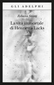 La vita immortale di Henrietta Lacks edito da Adelphi