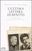 L' ultima lettera di Benito. Mussolini e Petacci: amore e politica a Salò 1943-45 edito da Mondadori
